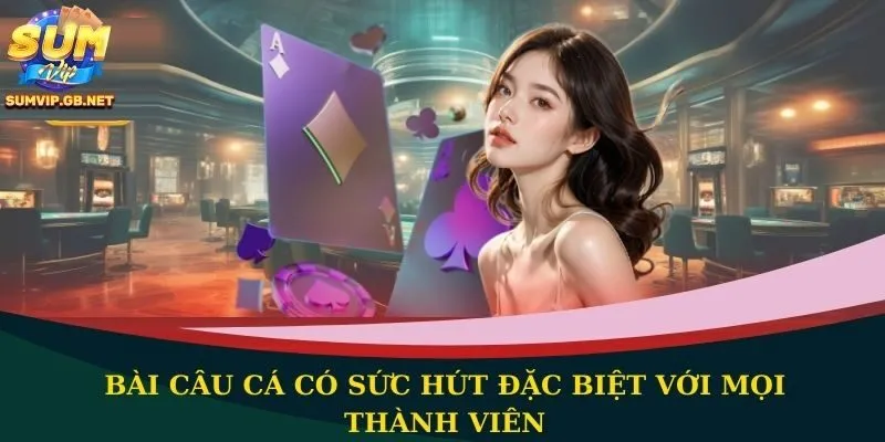 Bài câu cá có sức hút đặc biệt với mọi thành viên