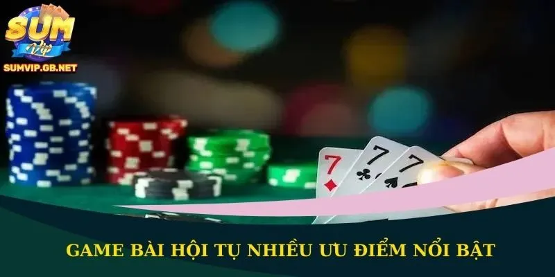 Game bài hội tụ nhiều ưu điểm nổi bật