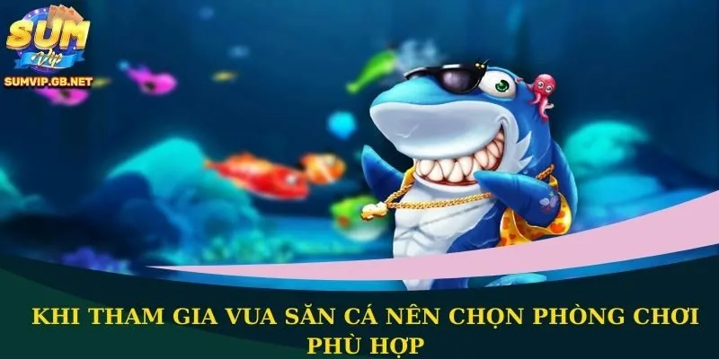 Khi tham gia Vua săn cá nên chọn phòng chơi phù hợp