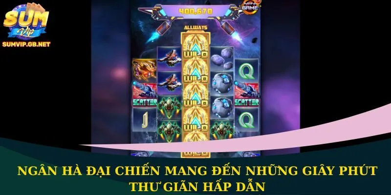 Ngân Hà Đại Chiến mang đến những giây phút thư giãn hấp dẫn