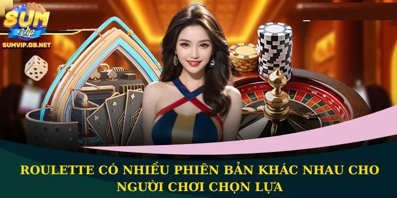 Roulette có nhiều phiên bản khác nhau cho người chơi chọn lựa