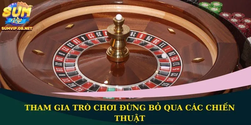 Tham gia trò chơi đừng bỏ qua các chiến thuật