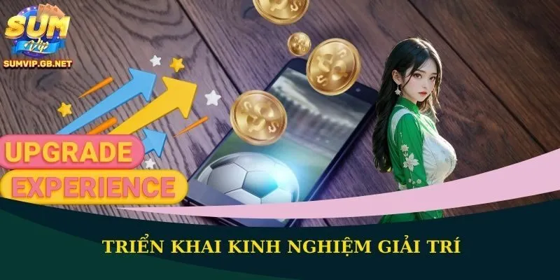 Triển khai kinh nghiệm giải trí