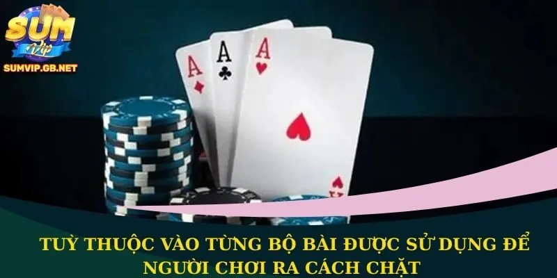 Tuỳ thuộc vào từng bộ bài được sử dụng để người chơi ra cách chặt